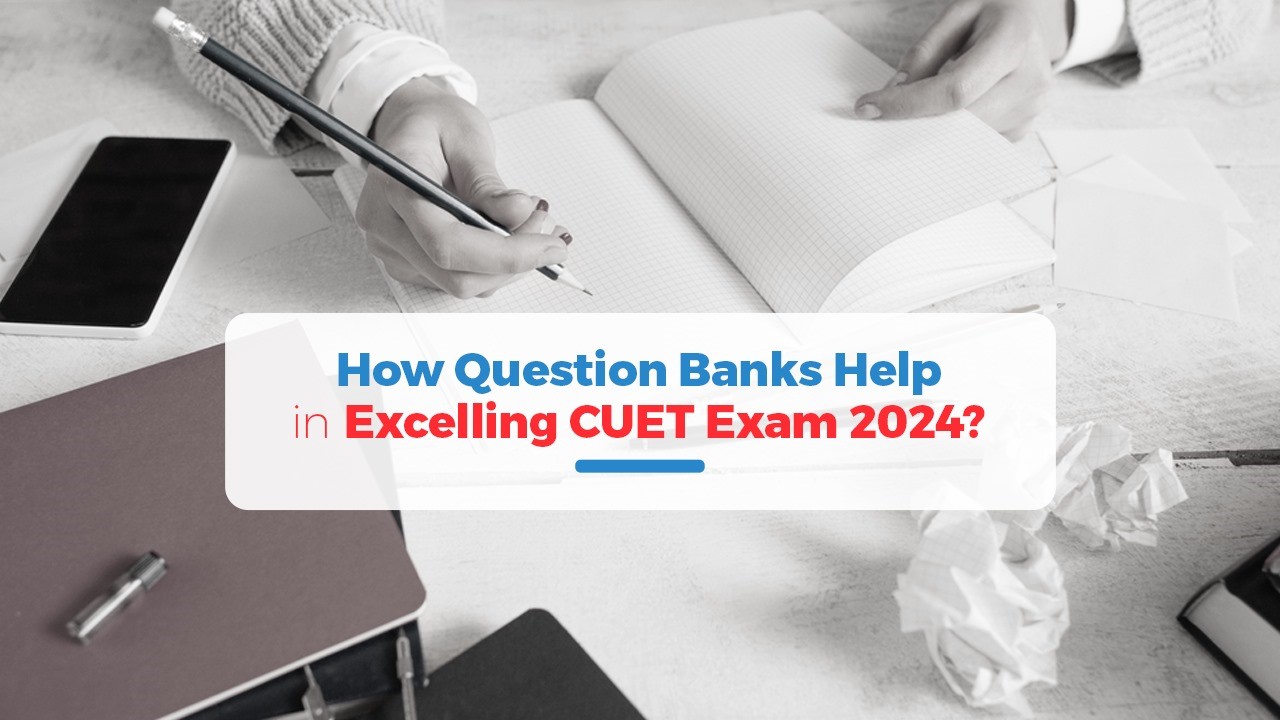 How Question Banks Help in Excelling CUET Exam 2024.jpg